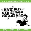Matt Rife Can Offend Me Any Day SVG PNG, Matt Rife Fan SVG, Matthew Steven Rife DXF SVG PNG EPS