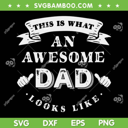 This Is What An Awesome Dad Looks Like SVG PNG, Fathers Day Gift SVG, Funny Awesome Dad DXF SVG PNG EPS