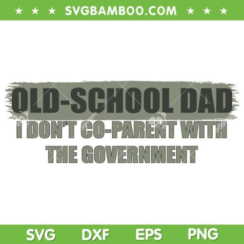 Old School Dad I Don't Parent With The Government SVG, School Father SVG, Dad Life DXF SVG PNG EPS