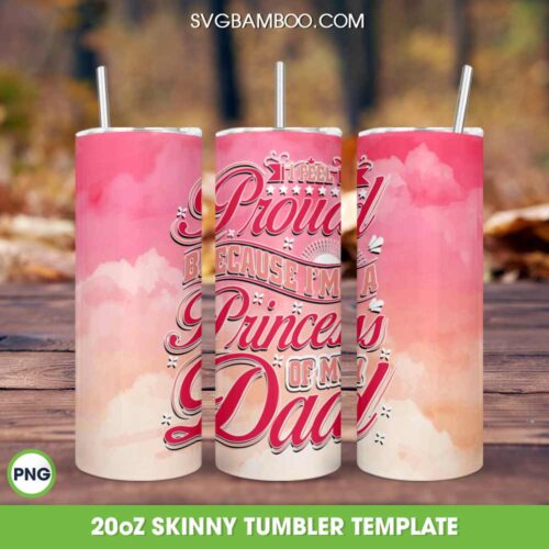 Proud Princess Of My Dad Tumbler Wrap PNG, Princess Because Daddy Tumbler Template PNG, Girl And Dad Tumbler 20oz Skinny PNG