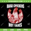 Raise Chickens Not Taxes SVG PNG, Ranch Homestead Farming Libertarian SVG, Funny Chickens DXF SVG PNG EPS