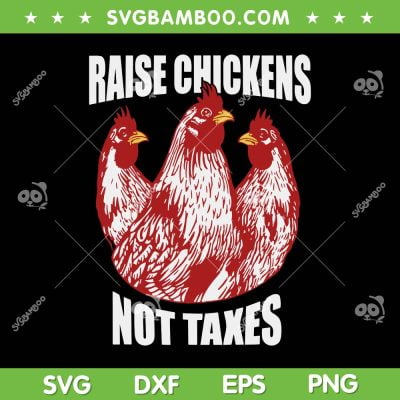 Raise Chickens Not Taxes SVG PNG, Ranch Homestead Farming Libertarian SVG, Funny Chickens DXF SVG PNG EPS