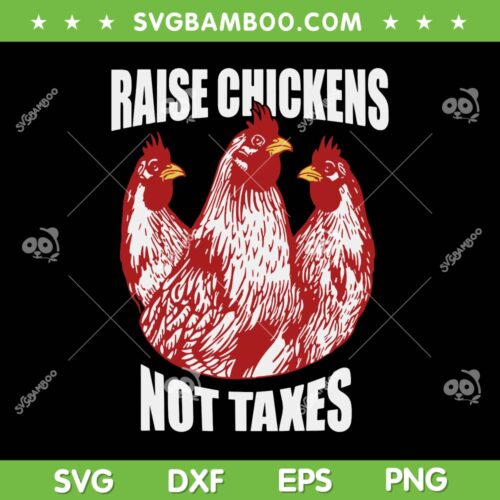 Raise Chickens Not Taxes SVG PNG, Ranch Homestead Farming Libertarian SVG, Funny Chickens DXF SVG PNG EPS