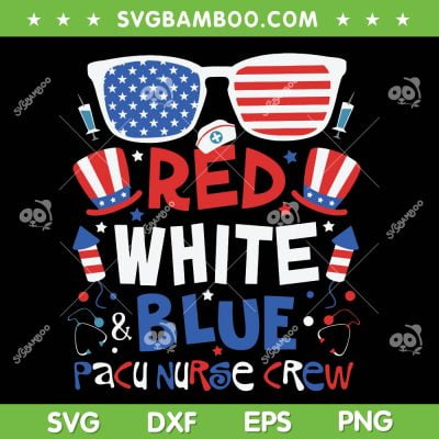 Red White Blue Nurse Crew SVG PNG, Pacu Nurse American Flag SVG, Pacu Nurse Crew DXF SVG PNG EPS