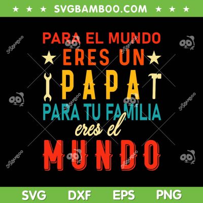 Para El Mundo Eres Un Papa Para Tu Familia Eres El SVG, Eres El Mundo SVG, El Mejor Tio Del Mundo DXF SVG PNG EPS