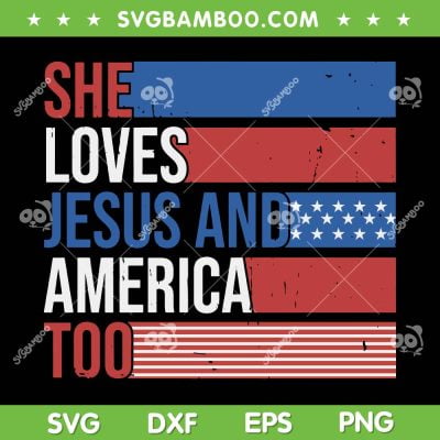 She Love Jesus And America Too SVG, America 4th Of July SVG, American Flag Patriotic DXF SVG PNG EPS She Love Jesus And America Too SVG, America 4th Of July SVG, American Flag Patriotic DXF SVG PNG EPS