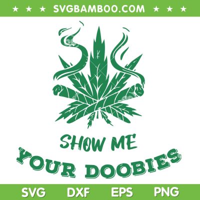 Show Me Your Doobies SVG PNG, Weed Dads SVG, Cannabis Fathers Day DXF SVG PNG EPS Show Me Your Doobies SVG PNG, Weed Dads SVG, Cannabis Fathers Day DXF SVG PNG EPS