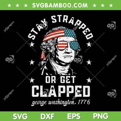 Stay Strapped Or Get George SVG PNG, Washington 4th of July SVG, George Washington DXF SVG PNG EPS