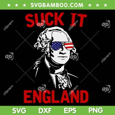 Suck It England 4th Of July SVG, Independence Day SVG, Funny American Flag DXF SVG PNG EPS Suck It England 4th Of July SVG, Independence Day SVG, Funny American Flag DXF SVG PNG EPS