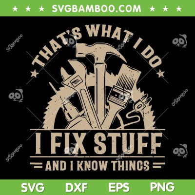 Thats What I Do I Fix Stuff And I Know Things SVG, Funny Dad Saying SVG, I Fix Stuff DXF SVG PNG EPS