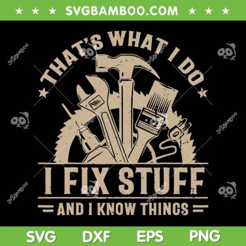 Thats What I Do I Fix Stuff And I Know Things SVG, Funny Dad Saying SVG, I Fix Stuff DXF SVG PNG EPS