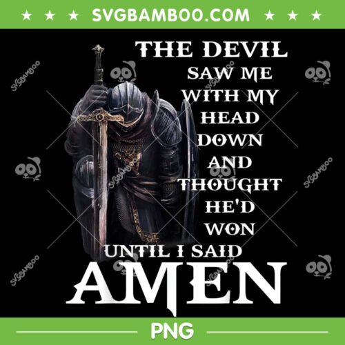 The Devil Saw Me With My Head Down And Thought He'd Won PNG, The Devil Amen PNG, Until I Said Amen PNG