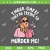 These Gays They're Trying to Murder Me SVG PNG, Jennifer Coolidge These Gays SVG, Funny Quote DXF SVG PNG EPS These Gays They're Trying to Murder Me SVG PNG, Jennifer Coolidge These Gays SVG, Funny Quote DXF SVG PNG EPS