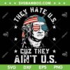 They Hate Us Cuz They Aint Us SVG PNG, Funny 4th of July SVG, Patriots July 4th DXF SVG PNG EPS