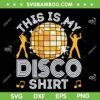 This Is My Disco Shirt SVG, 70s 80s Party SVG, Women Men Disco Party DXF SVG PNG EPS This Is My Disco Shirt SVG, 70s 80s Party SVG, Women Men Disco Party DXF SVG PNG EPS