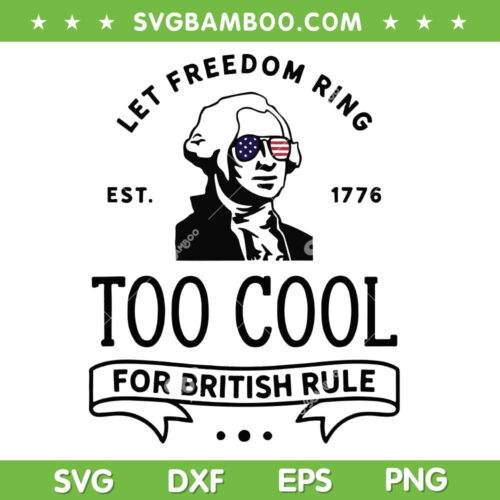 Too Cool British Rule SVG, Funny 4th of July SVG, George Washington DXF SVG PNG EPS