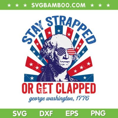Washington Stay Strapped Get Clapped SVG, Funny 4th Of July Washington SVG, George Washington 1776 DXF SVG PNG EPS Washington Stay Strapped Get Clapped SVG, Funny 4th Of July Washington SVG, George Washington 1776 DXF SVG PNG EPS