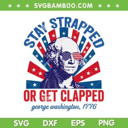 Washington Stay Strapped Get Clapped SVG, Funny 4th Of July Washington SVG, George Washington 1776 DXF SVG PNG EPS
