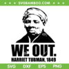 We Out Harriet Tubman 1849 SVG PNG, Black History Month SVG, African American DXF SVG PNG EPS