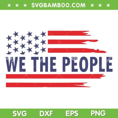 We The People American Flag SVG PNG, 4th Of July Patriotic SVG, USA Flag We The People DXF SVG PNG EPS We The People American Flag SVG PNG, 4th Of July Patriotic SVG, USA Flag We The People DXF SVG PNG EPS