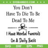 You Don't Have To Die To Be Dead To Me SVG PNG, I Have Mental Funerals On A Daily Basis SVG, Trending Quote DXF SVG PNG EPS You Don't Have To Die To Be Dead To Me SVG PNG, I Have Mental Funerals On A Daily Basis SVG, Trending Quote DXF SVG PNG EPS