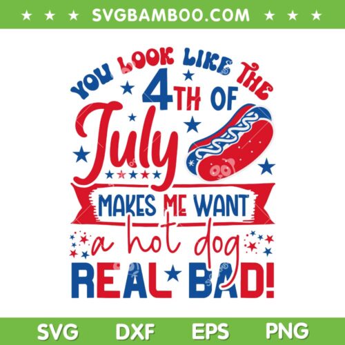 You Look Like 4th Of July Hot Dog SVG PNG, Makes Me Want A Hot Dog Real Bad SVG, Funny July 4th Quote DXF SVG PNG EPS