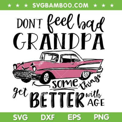 Don't Feel Bad Grandpa SVG PNG, Somethings Get Better With Age SVG, Grandpa Car DXF SVG PNG EPS