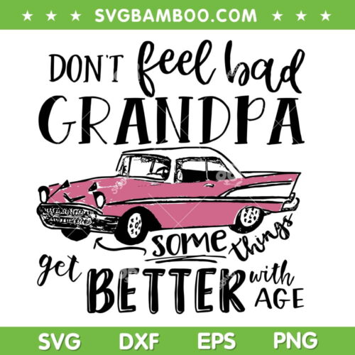 Don't Feel Bad Grandpa SVG PNG, Somethings Get Better With Age SVG, Grandpa Car DXF SVG PNG EPS