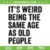 It's Weird Being The Same Age As Old People SVG, Retro Same Age SVG, Funny Quote DXF SVG PNG EPS