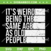 It's Weird Being The Same Age As Old People SVG, Retro Vintage Same Age SVG, Retro Sarcastic DXF SVG PNG EPS It's Weird Being The Same Age As Old People SVG, Retro Vintage Same Age SVG, Retro Sarcastic DXF SVG PNG EPS