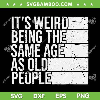 It's Weird Being The Same Age As Old People SVG, Retro Vintage Same Age SVG, Retro Sarcastic DXF SVG PNG EPS It's Weird Being The Same Age As Old People SVG, Retro Vintage Same Age SVG, Retro Sarcastic DXF SVG PNG EPS