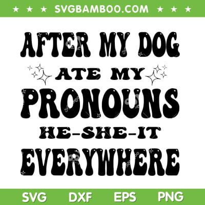 After My Dog Ate My Pronouns SVG PNG, He She It Everywhere SVG, Dog Quote DXF SVG PNG EPS After My Dog Ate My Pronouns SVG PNG, He She It Everywhere SVG, Dog Quote DXF SVG PNG EPS