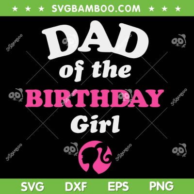 Barbie Dad Of The Birthday Girl SVG PNG, Barbie Girl Party SVG, Birthday Girl Barbie DXF SVG PNG EPS