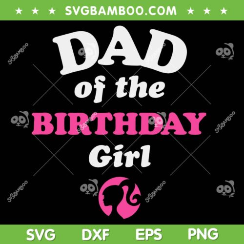 Barbie Dad Of The Birthday Girl SVG PNG, Barbie Girl Party SVG, Birthday Girl Barbie DXF SVG PNG EPS