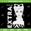 Barbie Feelin' Extra SVG PNG, Barbenheimer Barbie SVG, Barbie Movie 2023 DXF SVG PNG EPS