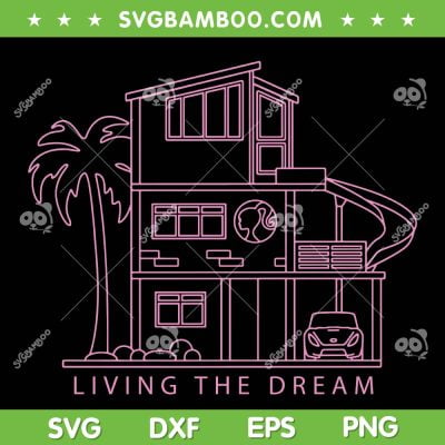 Barbie Living The Dream SVG PNG, Barbie Life SVG, Dream House DXF SVG PNG EPS Barbie Living The Dream SVG PNG, Barbie Life SVG, Dream House DXF SVG PNG EPS