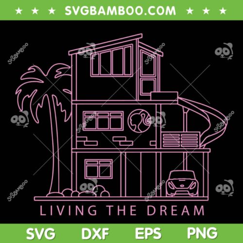 Barbie Living The Dream SVG PNG, Barbie Life SVG, Dream House DXF SVG PNG EPS