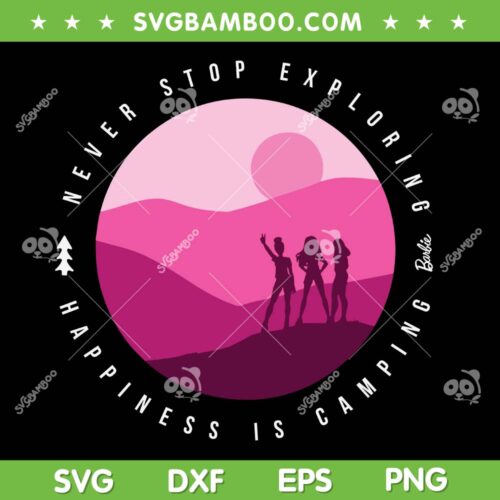 Barbie Never Stop Exploring SVG PNG, Barbie Camping SVG, Barbie Movie DXF SVG PNG EPS