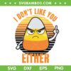 Candy Corn I Don't Like U Either SVG PNG, Retro Candy Corn Halloween SVG, Sarcastic Candy Corn DXF SVG PNG EPS