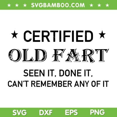 Certified Old Fart Seen It Done It SVG PNG, Can't Remember Any Of It SVG, Funny Sarcastic Gift DXF SVG PNG EPS