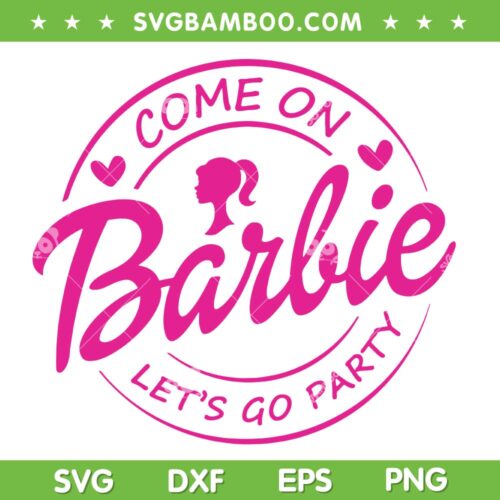 Come On Barbie Let's Go Party SVG PNG, Baby Doll Birthday Girl SVG, Babe Girl DXF SVG PNG EPS