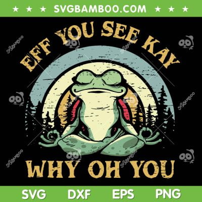 Eff You See Kay Why Oh You Yoga Frog SVG, Funny Frog Meditation SVG, Retro Frog Yoga DXF SVG PNG EPS