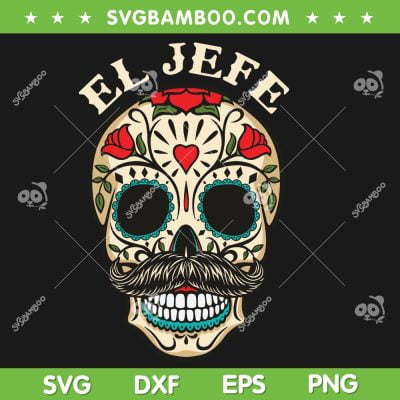 El Jefe Boss Sugar Skull SVG PNG, Day Of The Dead Mexico Skull SVG, Funny Skeleton Mexican DXF SVG PNG EPS El Jefe Boss Sugar Skull SVG PNG, Day Of The Dead Mexico Skull SVG, Funny Skeleton Mexican DXF SVG PNG EPS