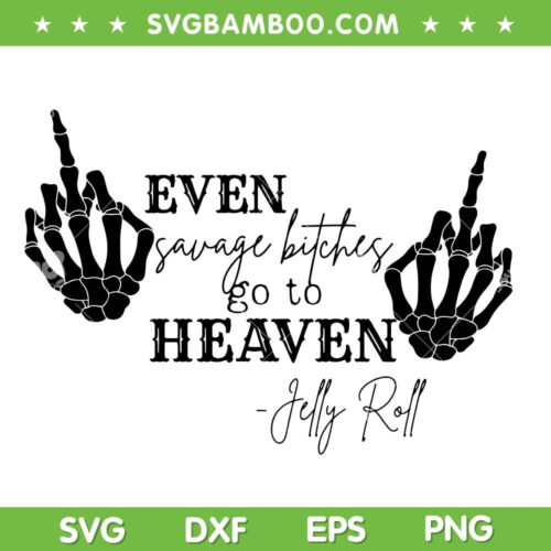 Even Savage Bitches Go To Heaven Jelly Roll SVG, Jelly Roll Skeleton Hand SVG, Skeleton Hand Rock DXF SVG PNG EPS