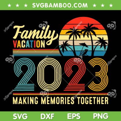Family Vacation 2023 Making Memories Together SVG, Summer Family Retro Vintage SVG, Vacation Family DXF SVG PNG EPS Family Vacation 2023 Making Memories Together SVG, Summer Family Retro Vintage SVG, Vacation Family DXF SVG PNG EPS