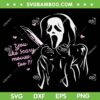 Funny Ghostface You Like Scary Movies Too SVG, Cute Ghostface SVG, Scream Ghost Face DXF SVG PNG EPS