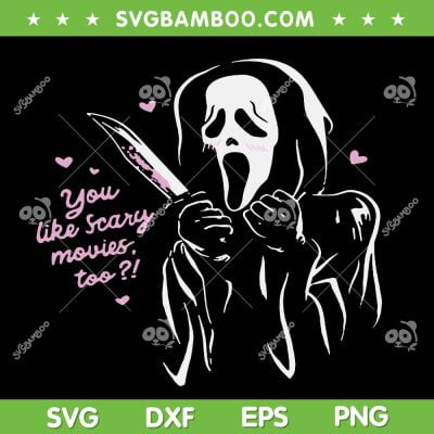 Funny Ghostface You Like Scary Movies Too SVG, Cute Ghostface SVG, Scream Ghost Face DXF SVG PNG EPS