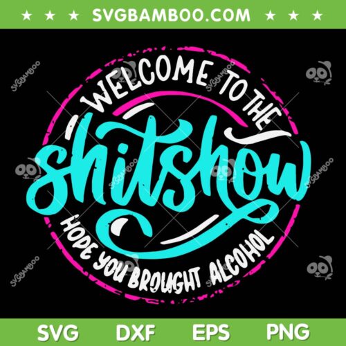 Funny Joke Welcome To The Shit Show SVG, Hope You Brought Alcohol SVG, Welcome Quote DXF SVG PNG EPS