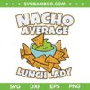 Funny Nacho Average Lunch Lady SVG PNG, Cinco De Mayo SVG, Fun Lunch Lady DXF SVG PNG EPS