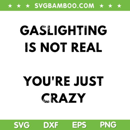 Gaslighting Is Not Real You're Just Crazy SVG, Lonely People SVG, Gaslighting People DXF SVG PNG EPS